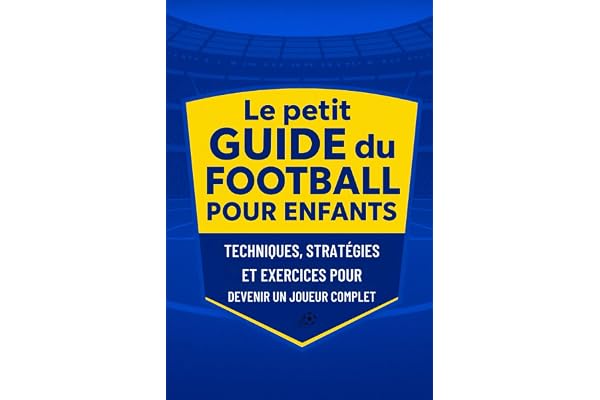 Le petit Guide du Football pour Enfants: Techniques, Stratégies et Exercices pour Devenir un Joueur Complet.