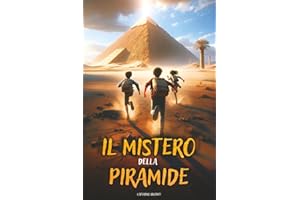Il Segreto Della Piramide: Un libro d’avventura per ragazzi che celebra l'Antico Egitto e mostra l'importanza del Coraggio, dell'Amicizia e della Conoscenza. Libro per bambini dai 8 ai 12 anni