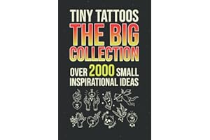 Tiny Tattoos - The Big Collection: Over 2000 Small Inspirational Ideas - Tattoo Templates For Tattooing