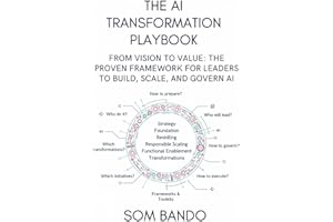 The AI Transformation Playbook: From Vision to Value: The Proven Framework for Leaders to Build, Scale, and Govern AI