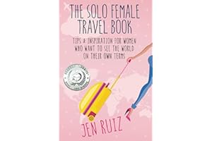 The Solo Female Travel Book: Tips and Inspiration for Women Who Want to See the World on Their Own Terms (Travel More Series)