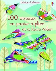 100 Oiseaux En Papier à Plier Et à Faire Voler Babelio