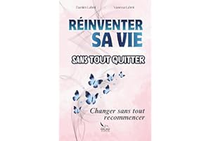 Réinventer sa vie sans tout quitter: Le guide pratique pour redonner du sens à sa vie professionnelle sans tout plaquer — méthode concrète pour retrouver clarté, équilibre et liberté
