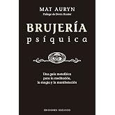 Brujer&iacute;a ps&iacute;quica: Un Guia Metafisica Para La Meditacion, La Magia Y La Manifestacion (Magia y ocultismo)