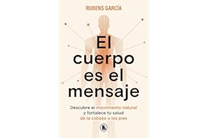 El cuerpo es el mensaje: Descubre el movimiento natural y fortalece tu salud de la cabeza a los pies (Bruguera Tendencias)
