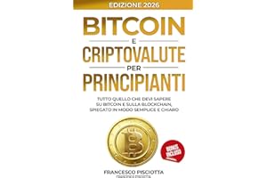 BITCOIN E CRIPOVALUTE PER PRINCIPIANTI: TUTTO QUELLO CHE DEVI SAPERE SU BITCOIN E SULLA BLOCKCHAIN, SPIEGATO IN MODO SEMPLICE E CHIARO
