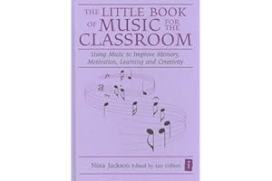 The Little Book of Music for the Classroom (Independent Thinking Series) Using Music to Improve Memory, Motivation, Learning and Creativity (The Little Books)