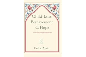 Child Loss, Bereavement and Hope: a Muslim mother's perspective: A self help book for women who have experienced child loss