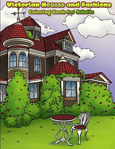 Victorian Houses and Fashions: Victorian Homes, Interior Design and Fashion Adult Coloring Book: Volume 9 (Creative and Unique Coloring Books for Adults)