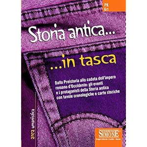 Storia antica... in tasca - Nozioni essenziali: Dalla Preistoria alla caduta dell'impero romano d'Occidente: gli eventi