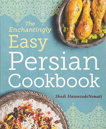 The Enchantingly Easy Persian Cookbook: Simple Recipes for Beloved Persian Food Favorites