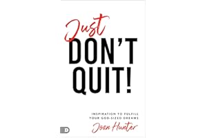 Just Don't Quit!: Inspiration to Fulfill Your God-Sized Dreams