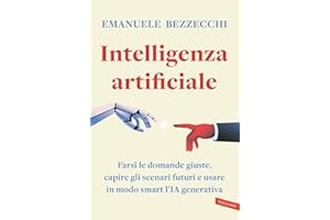 Intelligenza artificiale. Farsi le domande giuste, capire gli scenari futuri e usare in modo smart l'IA generativa