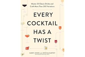 Every Cocktail Has a Twist: Master 25 Classic Drinks and Craft More Than 200 Variations