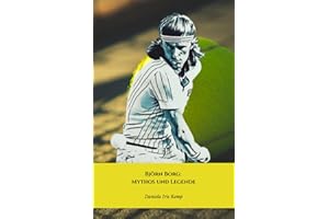 Björn Borg: Mythos und Legende: Die endgültige Hommage an den größten Tennisspieler aller Zeiten