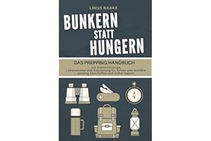 Bunkern statt hungern: Das Prepping Handbuch zur Krisenvorsorge. Lebensmittel und Ausrüstung für Krisen und Notfälle günstig beschaffen und sicher lagern. (Real Life Abenteuer)