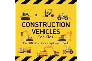 Construction Vehicles For Kids The Ultimate Heavy Equipment Book: 50 Building Site Diggers, Trucks, Tractors, Dump Trucks, Cranes, Excavators, Bulldozers and Mining Machinery for boys (Toddlers)