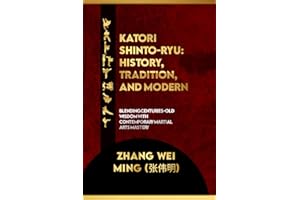 Katori Shinto-ryu: History, Tradition, and Modern: Blending Centuries-Old Wisdom with Contemporary Martial Arts Mastery (The Tao of Fighting: Bridging Martial Arts, History, Health, and Philosophy.)
