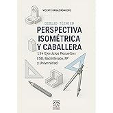 Dibujo T&eacute;cnico: Perspectiva Isom&eacute;trica y Caballera: 154 Ejercicios Resueltos. ESO, FP, Bachillerato, EVAU, Universidad