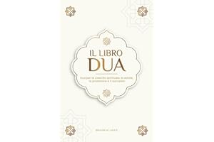 Il libro delle Dua per una vita da musulmano devoto: Preghiere autentiche di supplica e ringraziamento per tutte le situazioni della vita - Dua per la ... la protezione e il successo (Libri islam)