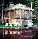 Lakeside Living: Waterfront Houses, Cottages, and Cabins of the Great Lakes Lakeside Living: Waterfront Houses, Cottages, and Cabins of the Great Lakes