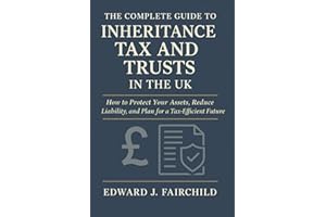 The Complete Guide to Inheritance Tax and Trusts in the UK: How to Protect Your Assets, Reduce Liability, and Plan for a Tax-Efficient Future