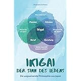 Ikigai - Der Sinn des Lebens: Die wegweisende Philosophie aus Japan, mit der du deiner eigenen Bestimmung folgen und deine Pa