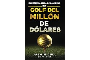 El Pequeño Libro de Consejos de Golf del Millón de Dólares:: 54 de los secretos de golf más revolucionarios en el juego que TODO golfista debería saber pero que NADIE te dirá