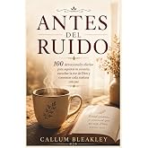 ANTES DEL RUIDO: 100 devocionales diarios para aquietar tu coraz&oacute;n, escuchar la voz de Dios y comenzar cada ma&ntilde;ana con paz