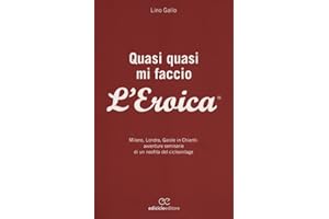 Quasi quasi mi faccio l'Eroica. Milano, Londra, Gaiole in Chianti: avventure semoserie di un neofita del ciclovintage (Biblioteca del ciclista)
