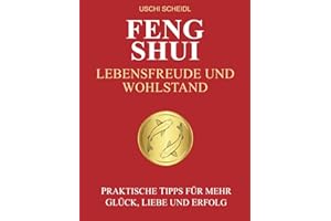 FENG SHUI Lebensfreude und Wohlstand: Praktische Tipps für mehr Glück, Liebe und Erfolg