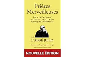 ABBÉ JULIO - PRIÈRES MERVEILLEUSES - NOUVELLE ÉDITION: Prières Merveilleuses : Pour la Guérison de toutes les Maladies Physiques et Morales - par ... / prières / prieres / guérison / guerison )