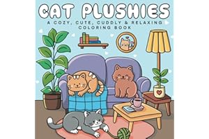 Cat Plushies: A Cozy, Cute, Cuddly and Relaxing Coloring Book Featuring Adorable Plush Cats & Kittens for Stress Relief. Bold & Easy (Plushie Cute & Cozy Coloring Books)