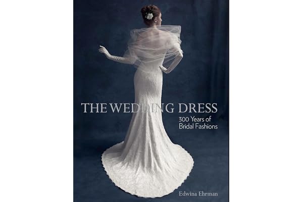 The Wedding Dress: 300 Years of Bridal Fashions