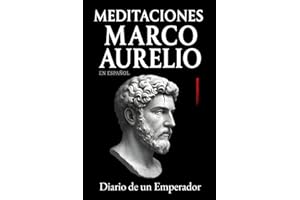 Meditaciones Marco Aurelio en Español: Diario de un Emperador | Los 12 Libros Completos de su Estoicismo con una Traducción Moderna, Comentarios Prácticos y su Biografía (Traducida y con Notas)