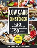 Low Carb für Einsteiger: Ihr 30 Tage Programm für optimale Fettverbrennung mit 90 Rezepten (Low Carb Rezepte, Low Carb Kochbuch, Low Carb für Anfänger, Low Carb Diät, gesunde Ernährung) by 