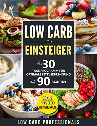 Low Carb für Einsteiger: Ihr 30 Tage Programm für optimale Fettverbrennung mit 90 Rezepten (Low Carb Rezepte, Low Carb Kochbuch, Low Carb für Anfänger, Low Carb Diät, gesunde Ernährung)
