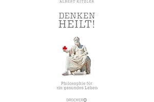Denken heilt!: Philosophie für ein gesundes Leben