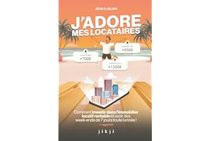 J'adore mes locataires: Comment investir dans l'immobilier locatif rentable et avoir des week-ends de 7 jours toute l'année !