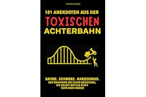 101 Anekdoten aus der toxischen Achterbahn: Satire. Schmerz. Narzissmus. Der Wahnsinn aus einer Beziehung, die selbst Netflix nicht verfilmen würde