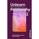 Unlearn Patriarchy 2: Mit Beiträgen von Melina Borčak, Anne Dittmann, Miriam Davoudvandi, Asha Hedayati, Sarah Vecera u.v.a. 