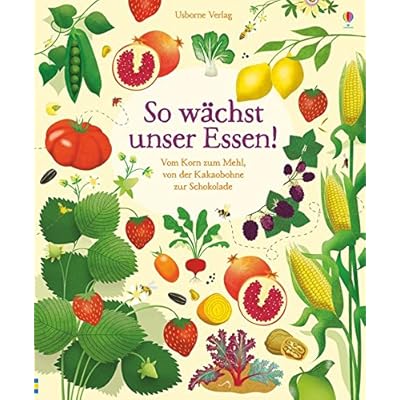 So wächst unser Essen!: Vom Korn zum Mehl, von der Kakaobohne zur Schokolade So wächst unser Essen!: Vom Korn zum Mehl, von der Kakaobohne zur Schokolade
