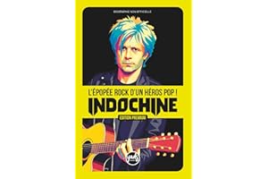 INDOCHINE L'épopée rock d'un héros pop !: EDITION PREMIUM L'histoire du groupe de Nikola Sirkis, la chronologie par album de L'Aventurier à Babel Babel, de 1981 à aujourd'hui, facile à lire