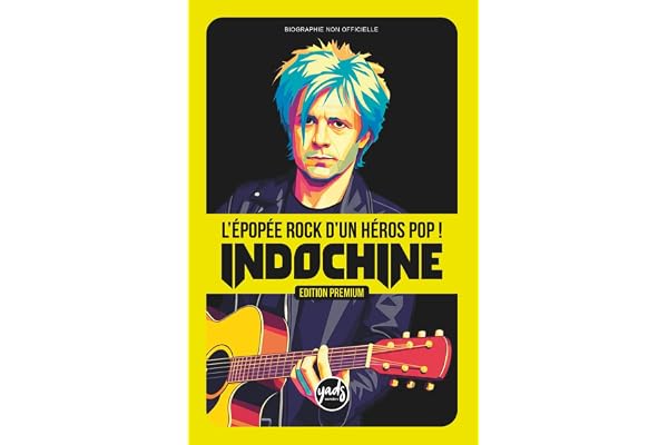 INDOCHINE L'épopée rock d'un héros pop !: EDITION PREMIUM L'histoire du groupe de Nikola Sirkis, la chronologie par album de L'Aventurier à Babel Babel, de 1981 à aujourd'hui, facile à lire