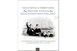 Vom Bambi Kino in den Buckingham Palast: Unveröffentlichtes, Raritäten und Storys aus der frühen Beatles-Ära