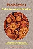 Image de Probiotics - Protection Against Infection: Using Nature's Tiny Warriors To Stem Infection and Fight Disease (English Edition)