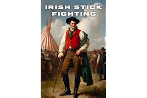 Shillelagh Wisdom ( Irish Stick Fighting ): The Martial History and Philosophy of Irish Stick Fighting (Mastering the Shillelagh: A Comprehensive Series on Irish Stick Fighting)