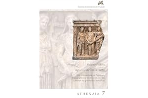 Apollon, Artemis, Leto. Eine Untersuchung zur Typologie, Ikonographie und Hermeneutik der drei Gottheiten auf griechischen Weihreliefs: Athenaia, Band 7