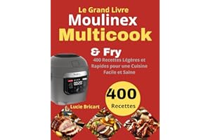 Le Grand Livre Moulinex Multicook & Fry: 400 Recettes Légères et Rapides pour une Cuisine Facile et Saine