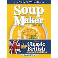 Soup Maker Recipe Book: Traditional, Easy to Follow, British, Homemade Cookbook For Soup Makers in less than 30mins. UK Ingre